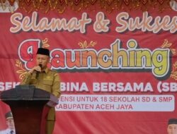 Tingkatkan SDM, Safwandi Launching Penerapan Penyelenggaraan Sekolah Unggul SD dan SMP se Aceh Jaya